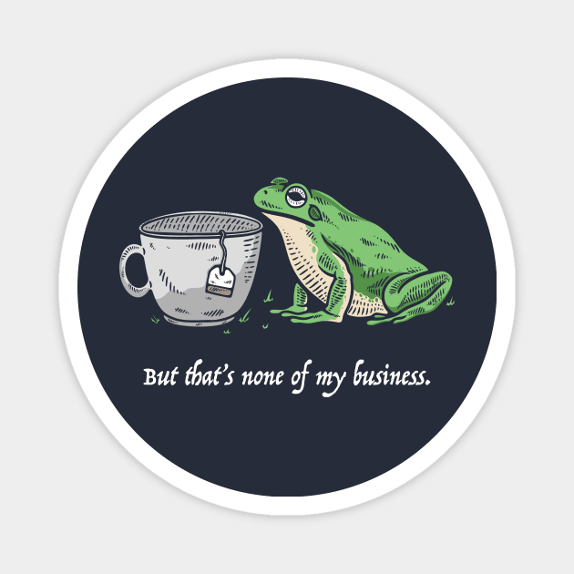 But That's None Of My Business Magnet by dumbshirts